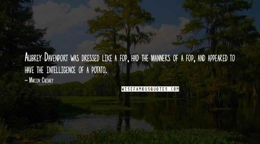 Marion Chesney Quotes: Aubrey Davenport was dressed like a fop, had the manners of a fop, and appeared to have the intelligence of a potato.
