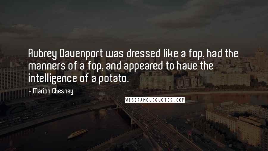 Marion Chesney Quotes: Aubrey Davenport was dressed like a fop, had the manners of a fop, and appeared to have the intelligence of a potato.