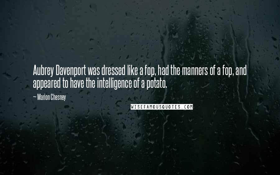 Marion Chesney Quotes: Aubrey Davenport was dressed like a fop, had the manners of a fop, and appeared to have the intelligence of a potato.