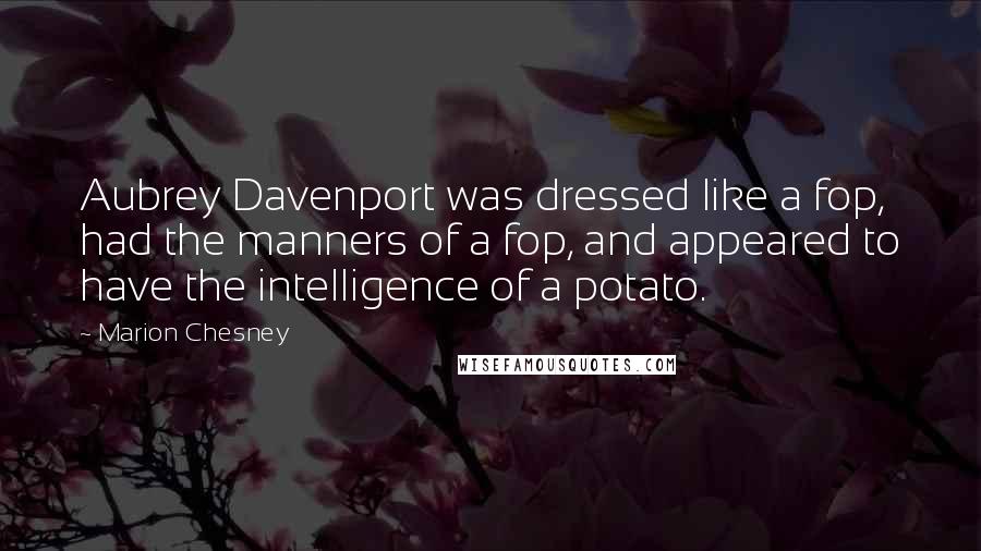 Marion Chesney Quotes: Aubrey Davenport was dressed like a fop, had the manners of a fop, and appeared to have the intelligence of a potato.