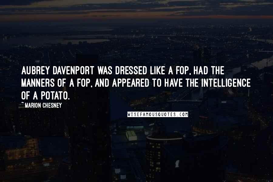 Marion Chesney Quotes: Aubrey Davenport was dressed like a fop, had the manners of a fop, and appeared to have the intelligence of a potato.
