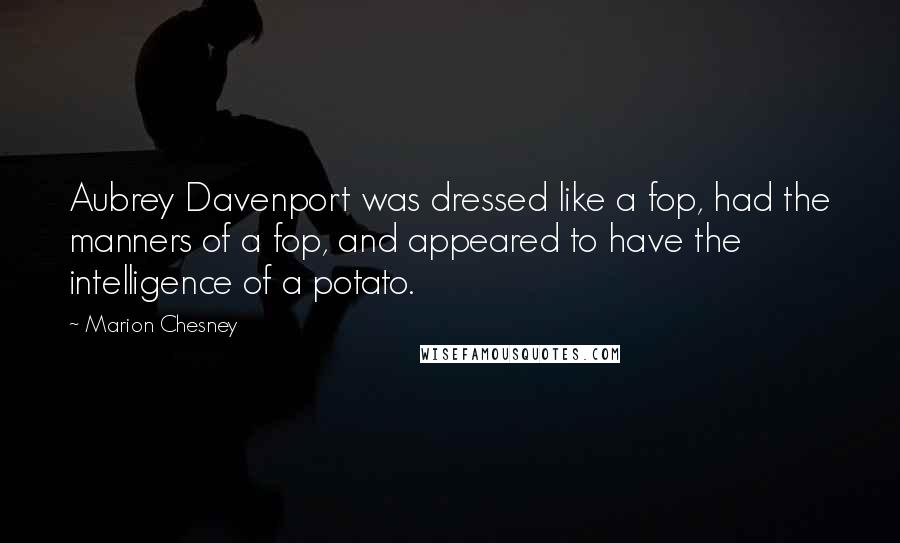 Marion Chesney Quotes: Aubrey Davenport was dressed like a fop, had the manners of a fop, and appeared to have the intelligence of a potato.