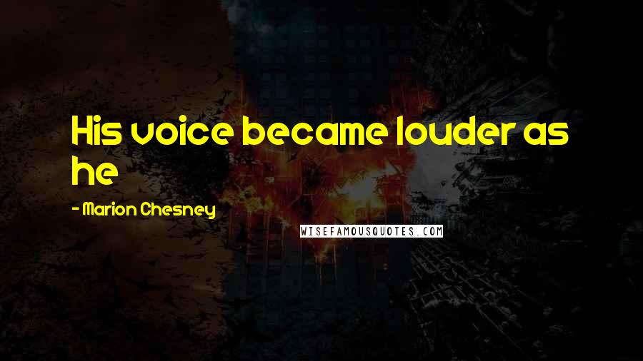 Marion Chesney Quotes: His voice became louder as he