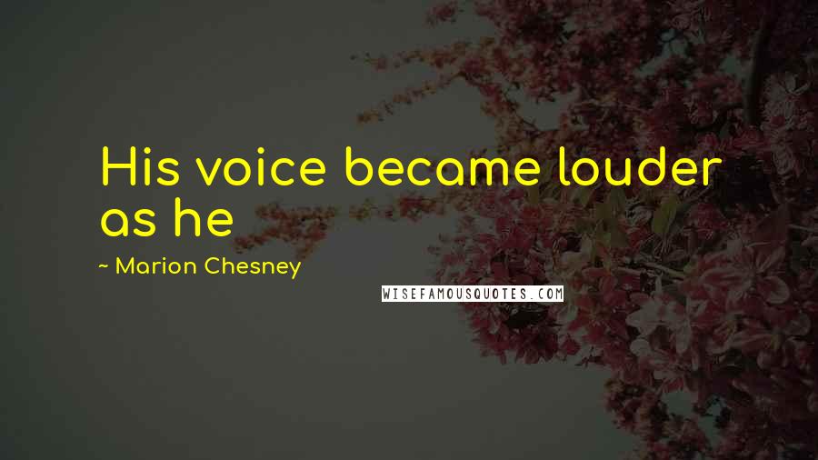 Marion Chesney Quotes: His voice became louder as he