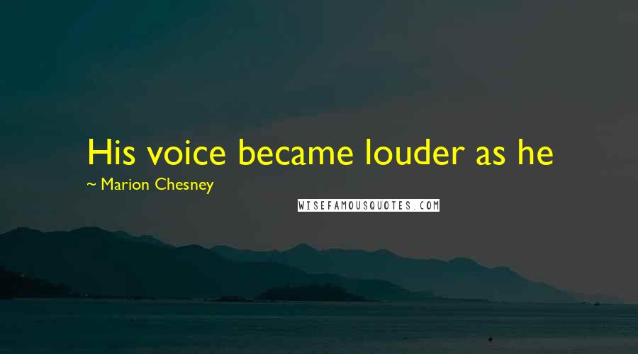 Marion Chesney Quotes: His voice became louder as he