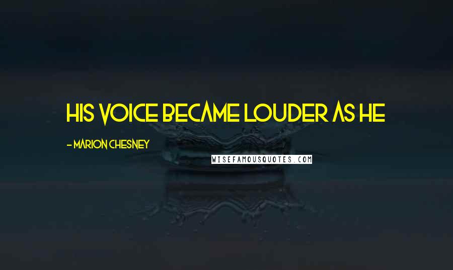 Marion Chesney Quotes: His voice became louder as he