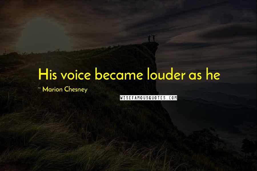 Marion Chesney Quotes: His voice became louder as he