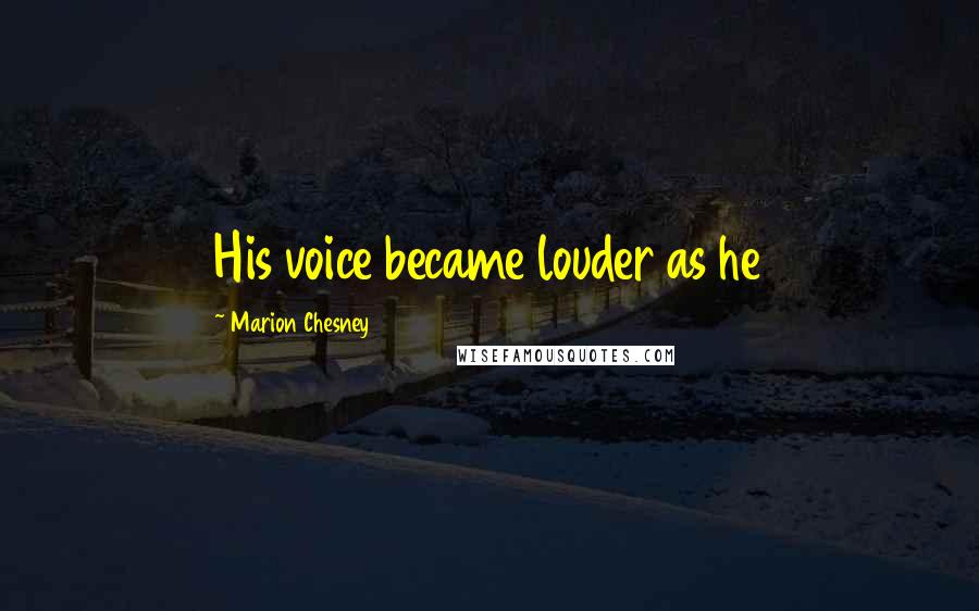 Marion Chesney Quotes: His voice became louder as he