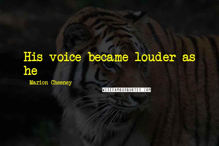 Marion Chesney Quotes: His voice became louder as he