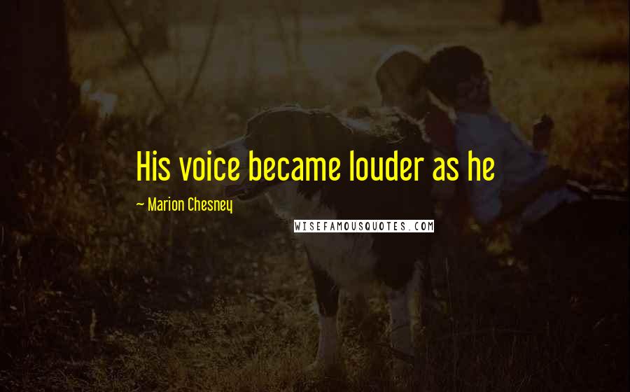 Marion Chesney Quotes: His voice became louder as he