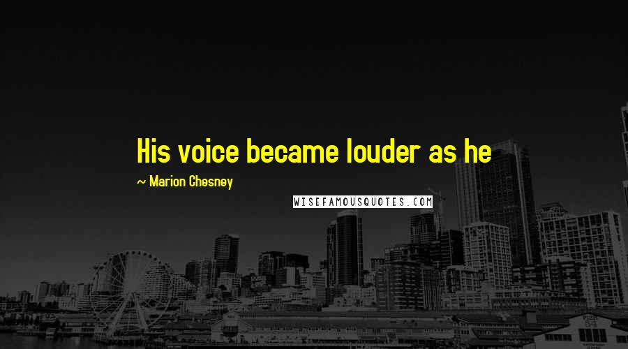 Marion Chesney Quotes: His voice became louder as he