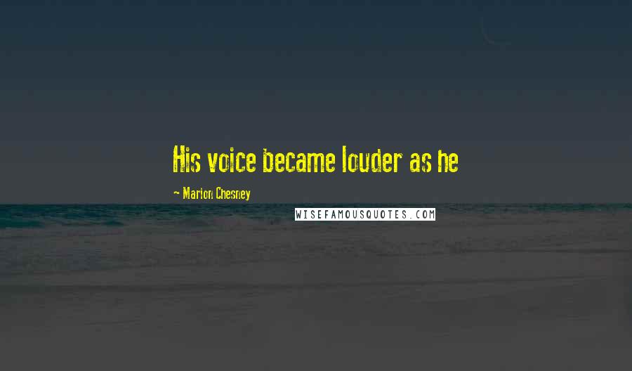 Marion Chesney Quotes: His voice became louder as he