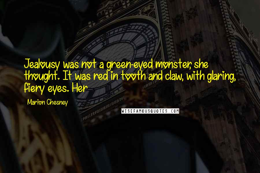 Marion Chesney Quotes: Jealousy was not a green-eyed monster, she thought. It was red in tooth and claw, with glaring, fiery eyes. Her