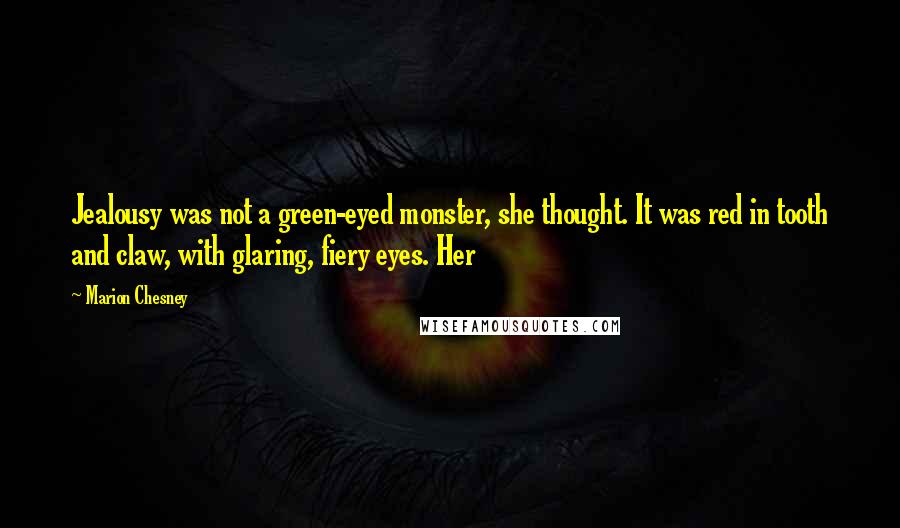 Marion Chesney Quotes: Jealousy was not a green-eyed monster, she thought. It was red in tooth and claw, with glaring, fiery eyes. Her