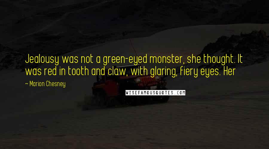 Marion Chesney Quotes: Jealousy was not a green-eyed monster, she thought. It was red in tooth and claw, with glaring, fiery eyes. Her