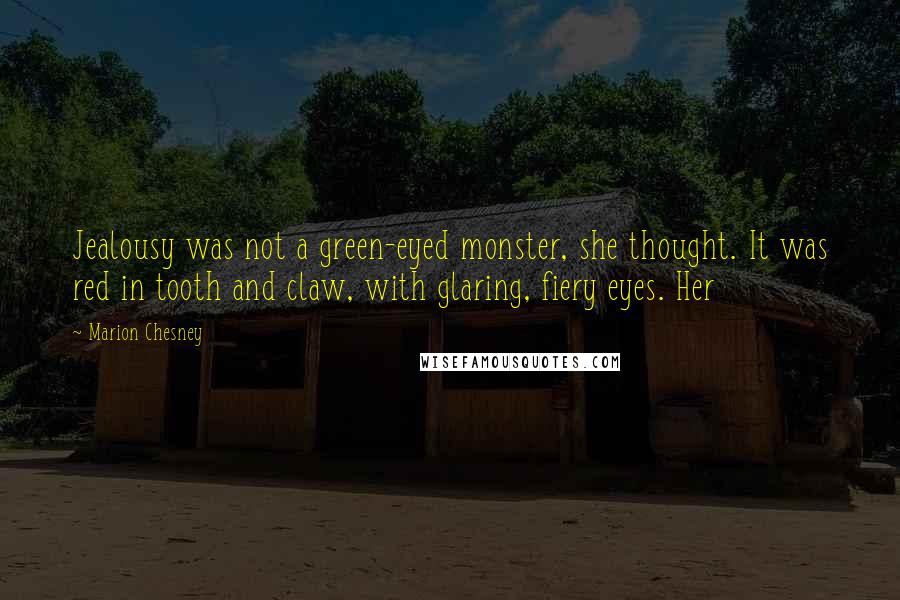 Marion Chesney Quotes: Jealousy was not a green-eyed monster, she thought. It was red in tooth and claw, with glaring, fiery eyes. Her