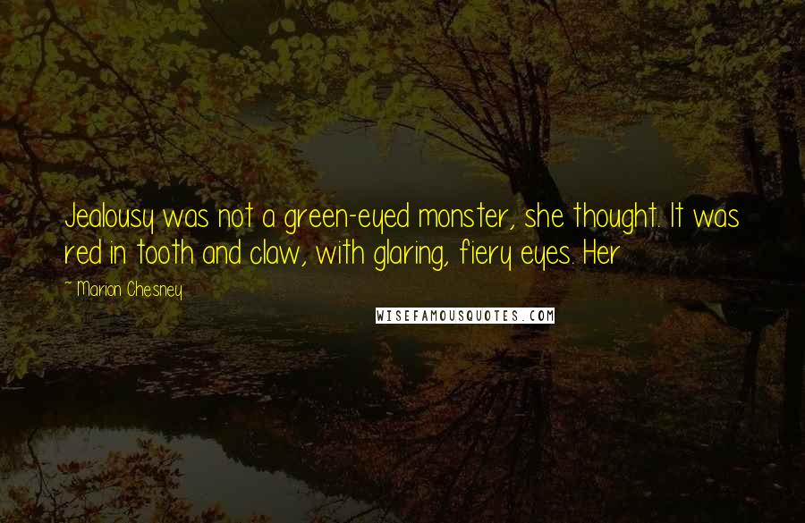 Marion Chesney Quotes: Jealousy was not a green-eyed monster, she thought. It was red in tooth and claw, with glaring, fiery eyes. Her