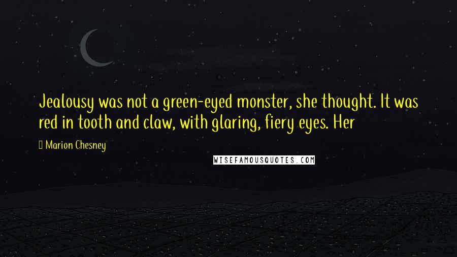 Marion Chesney Quotes: Jealousy was not a green-eyed monster, she thought. It was red in tooth and claw, with glaring, fiery eyes. Her