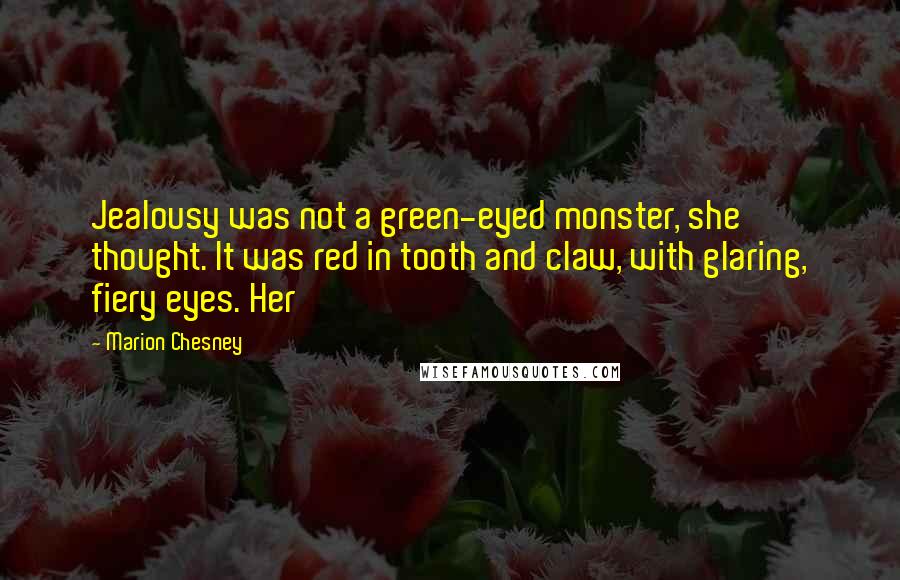 Marion Chesney Quotes: Jealousy was not a green-eyed monster, she thought. It was red in tooth and claw, with glaring, fiery eyes. Her