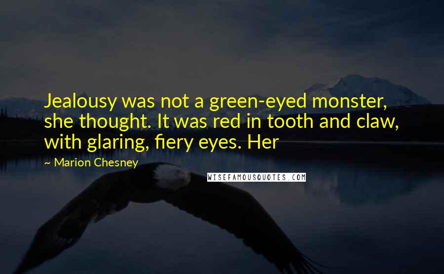 Marion Chesney Quotes: Jealousy was not a green-eyed monster, she thought. It was red in tooth and claw, with glaring, fiery eyes. Her