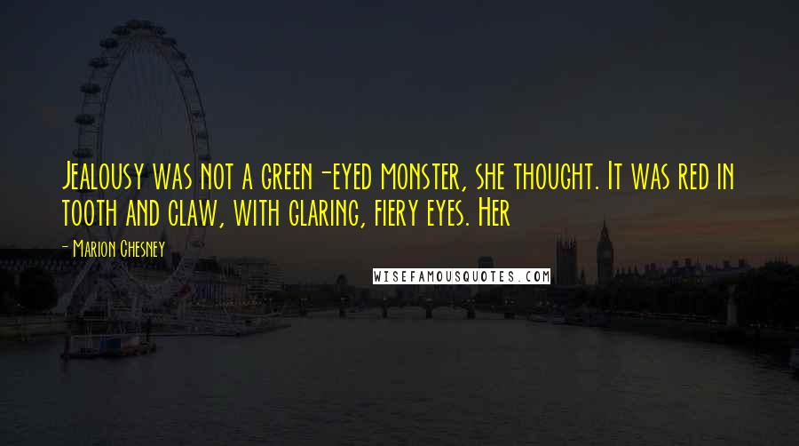 Marion Chesney Quotes: Jealousy was not a green-eyed monster, she thought. It was red in tooth and claw, with glaring, fiery eyes. Her