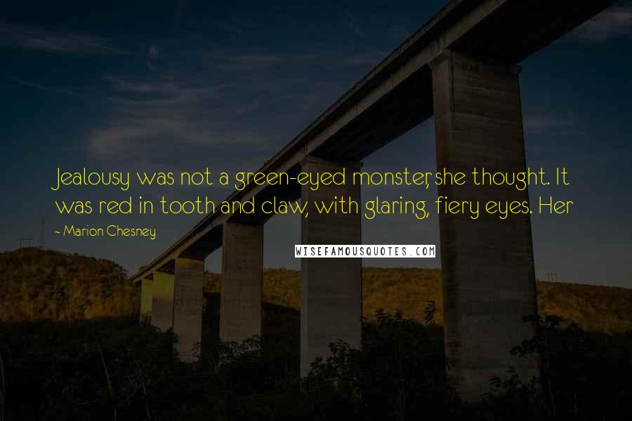 Marion Chesney Quotes: Jealousy was not a green-eyed monster, she thought. It was red in tooth and claw, with glaring, fiery eyes. Her