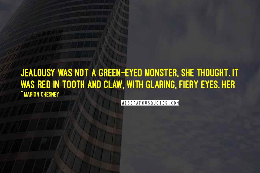 Marion Chesney Quotes: Jealousy was not a green-eyed monster, she thought. It was red in tooth and claw, with glaring, fiery eyes. Her