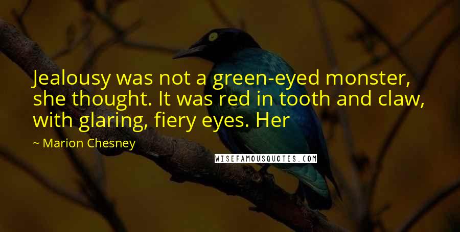 Marion Chesney Quotes: Jealousy was not a green-eyed monster, she thought. It was red in tooth and claw, with glaring, fiery eyes. Her