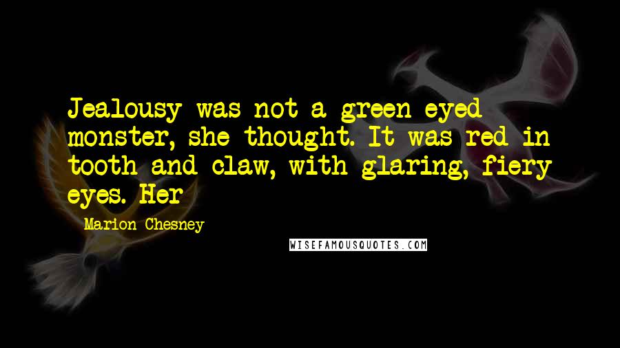 Marion Chesney Quotes: Jealousy was not a green-eyed monster, she thought. It was red in tooth and claw, with glaring, fiery eyes. Her