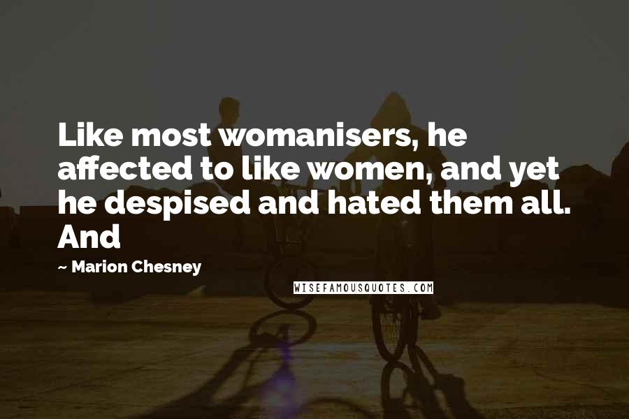Marion Chesney Quotes: Like most womanisers, he affected to like women, and yet he despised and hated them all. And
