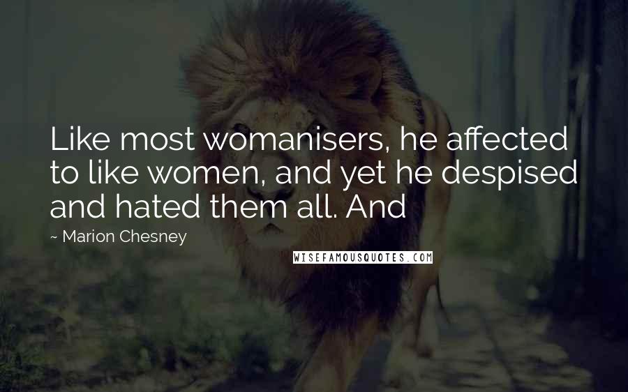 Marion Chesney Quotes: Like most womanisers, he affected to like women, and yet he despised and hated them all. And