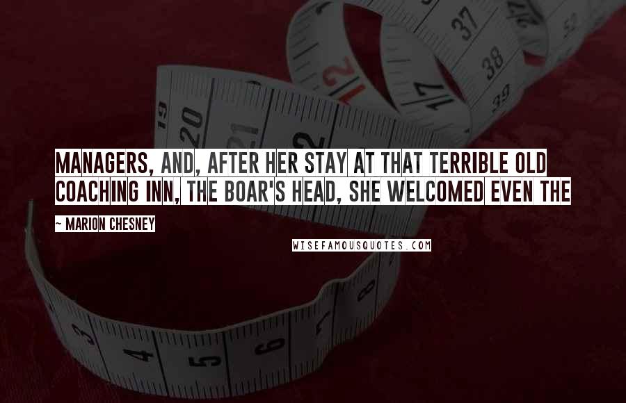 Marion Chesney Quotes: managers, and, after her stay at that terrible old coaching inn, The Boar's Head, she welcomed even the