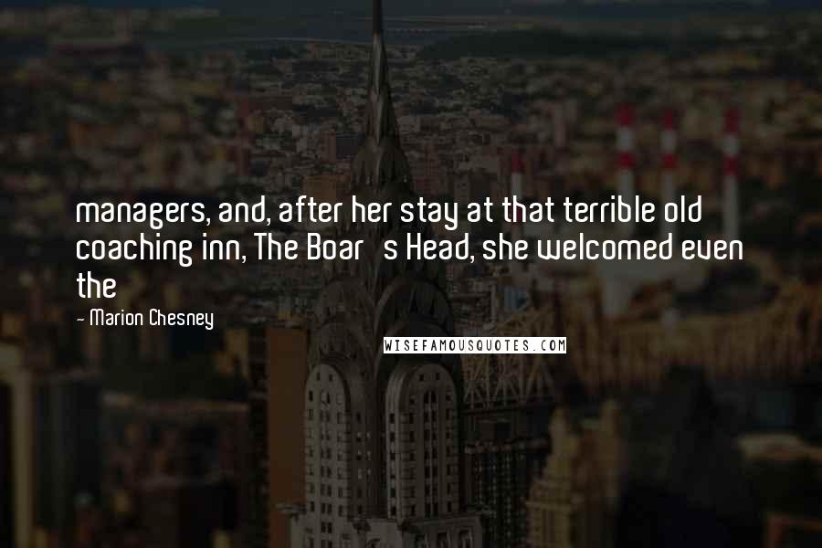 Marion Chesney Quotes: managers, and, after her stay at that terrible old coaching inn, The Boar's Head, she welcomed even the