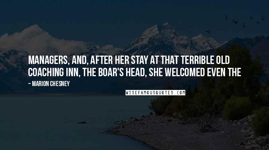 Marion Chesney Quotes: managers, and, after her stay at that terrible old coaching inn, The Boar's Head, she welcomed even the