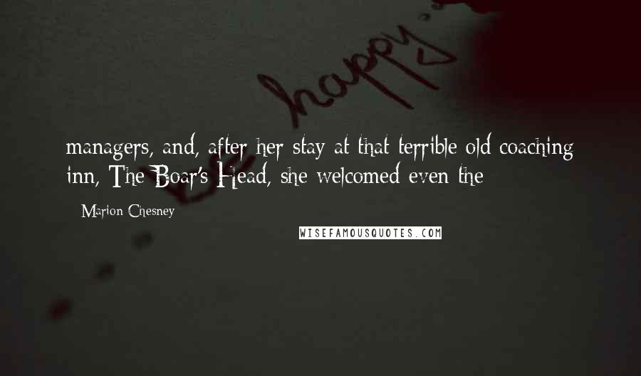 Marion Chesney Quotes: managers, and, after her stay at that terrible old coaching inn, The Boar's Head, she welcomed even the