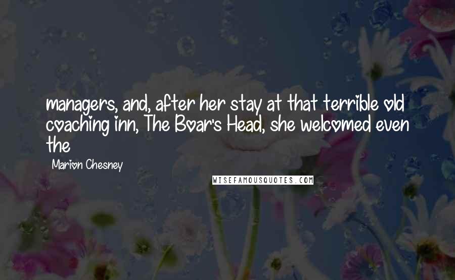 Marion Chesney Quotes: managers, and, after her stay at that terrible old coaching inn, The Boar's Head, she welcomed even the