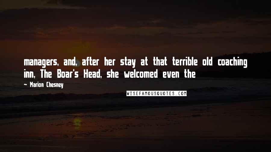 Marion Chesney Quotes: managers, and, after her stay at that terrible old coaching inn, The Boar's Head, she welcomed even the