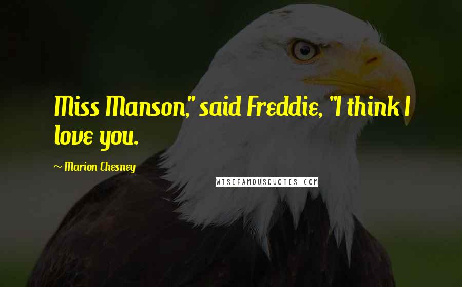 Marion Chesney Quotes: Miss Manson," said Freddie, "I think I love you.