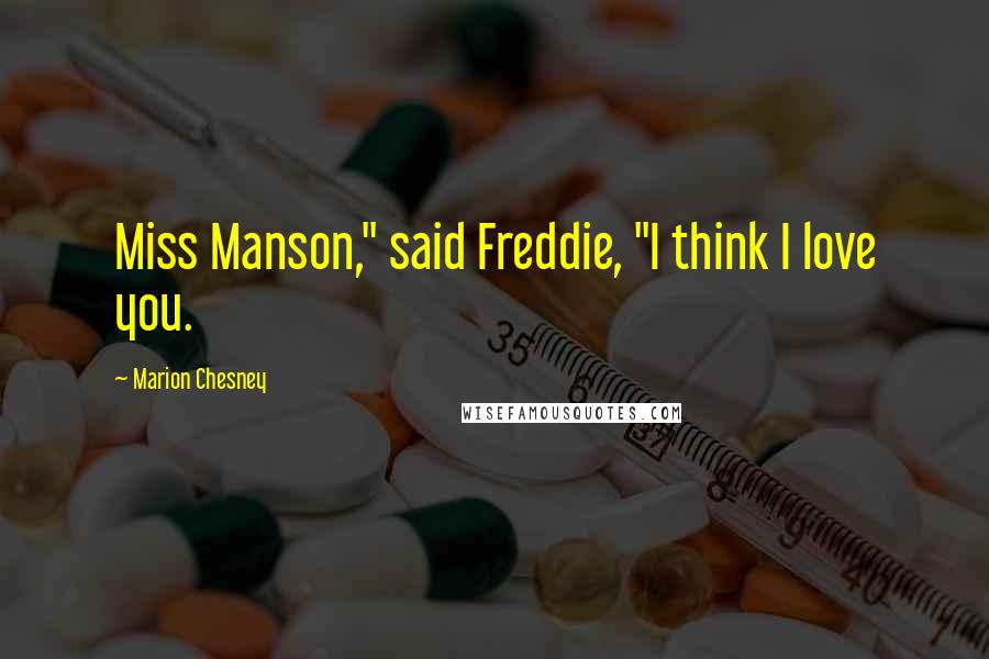 Marion Chesney Quotes: Miss Manson," said Freddie, "I think I love you.