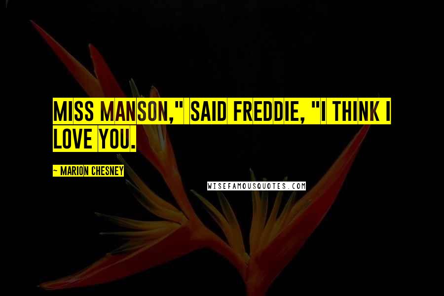 Marion Chesney Quotes: Miss Manson," said Freddie, "I think I love you.