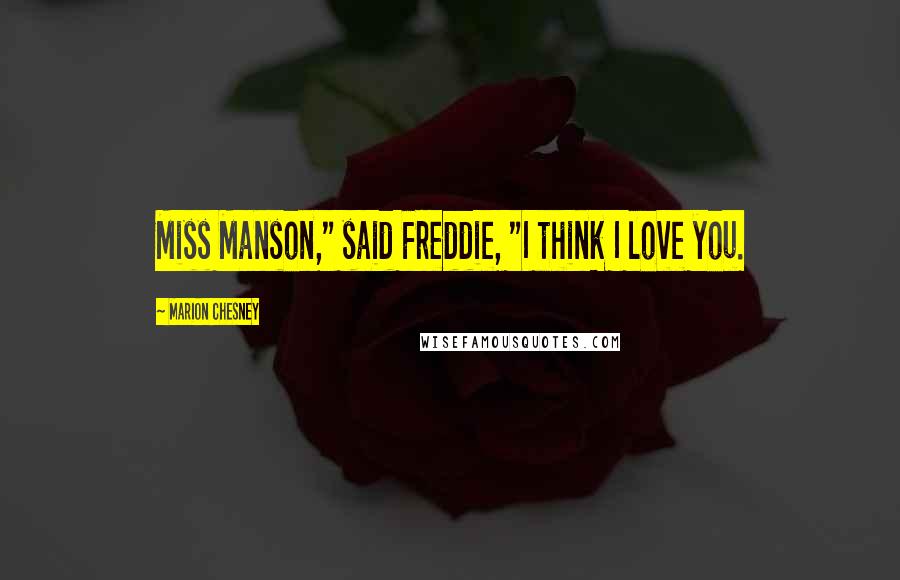 Marion Chesney Quotes: Miss Manson," said Freddie, "I think I love you.