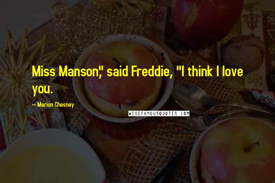 Marion Chesney Quotes: Miss Manson," said Freddie, "I think I love you.