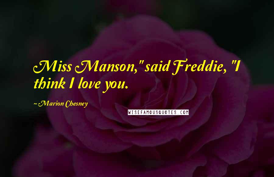 Marion Chesney Quotes: Miss Manson," said Freddie, "I think I love you.