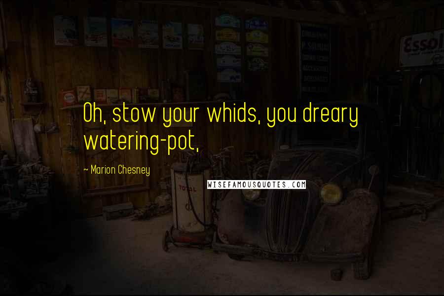 Marion Chesney Quotes: Oh, stow your whids, you dreary watering-pot,