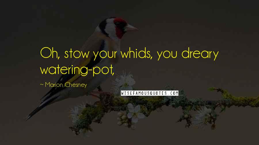 Marion Chesney Quotes: Oh, stow your whids, you dreary watering-pot,