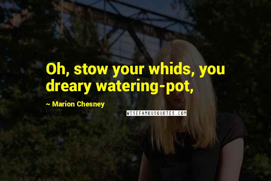 Marion Chesney Quotes: Oh, stow your whids, you dreary watering-pot,