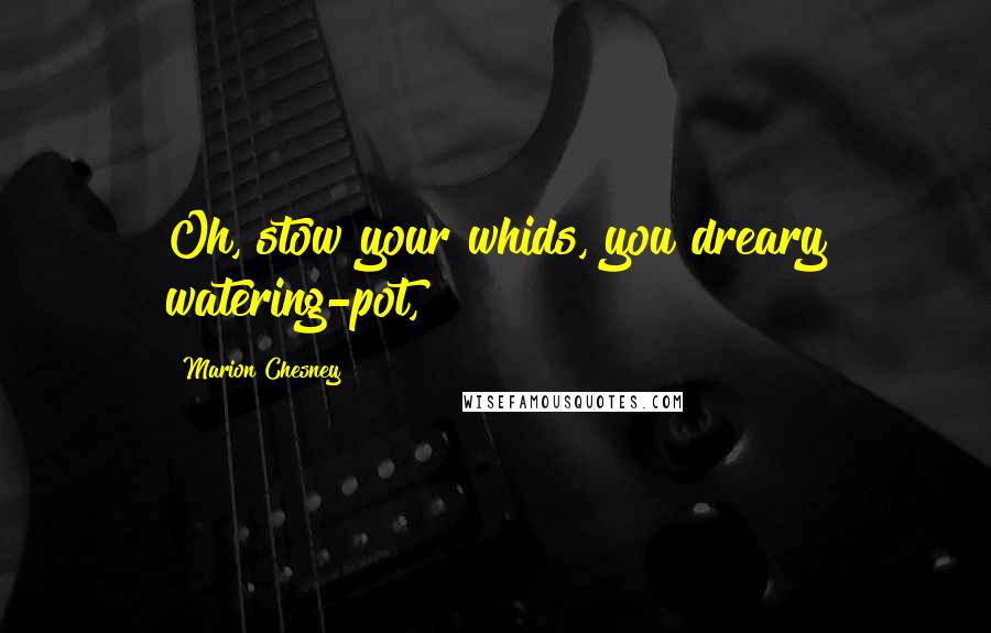 Marion Chesney Quotes: Oh, stow your whids, you dreary watering-pot,