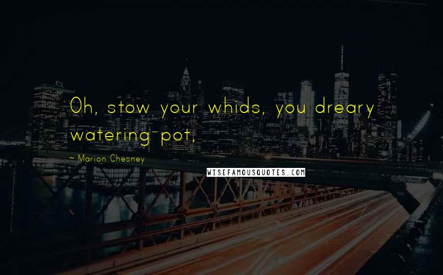 Marion Chesney Quotes: Oh, stow your whids, you dreary watering-pot,