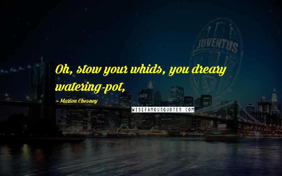 Marion Chesney Quotes: Oh, stow your whids, you dreary watering-pot,