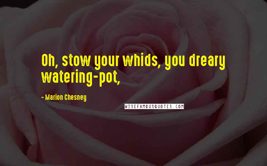 Marion Chesney Quotes: Oh, stow your whids, you dreary watering-pot,